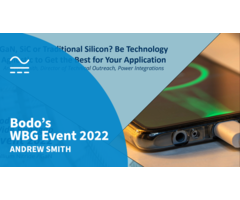 GaN, SiC or Traditional Silicon? Be Technology Agnostic to Get the Best for Your Application - Bodo's Wide Bandgap Event 2022